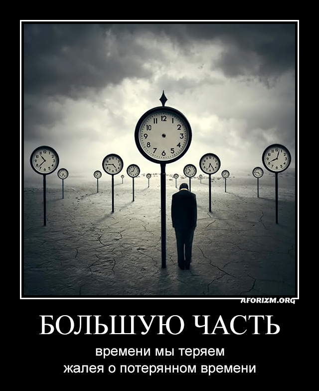 Большую часть времени мы теряем, жалея о потерянном времени.